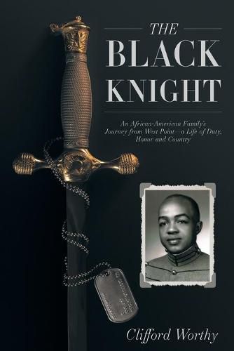 The Black Knight: An African-American Family's Journey from West Point-a Life of Duty, Honor and Country