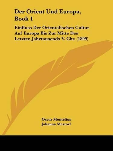 Cover image for Der Orient Und Europa, Book 1: Einfluss Der Orientalischen Cultur Auf Europa Bis Zur Mitte Des Letzten Jahrtausends V. Chr. (1899)