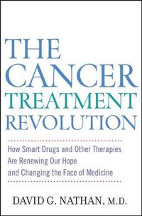 Cover image for The Cancer Treatment Revolution: How Smart Drugs and Other New Therapies are Renewing Our Hope and Changing the Face of Medicine