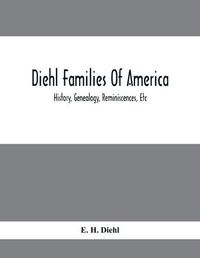 Cover image for Diehl Families Of America; History, Genealogy, Reminiscences, Etc