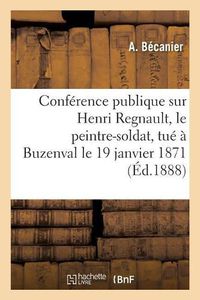 Cover image for Conference Publique Sur Henri Regnault, Le Peintre-Soldat, Tue A Buzenval Le 19 Janvier 1871