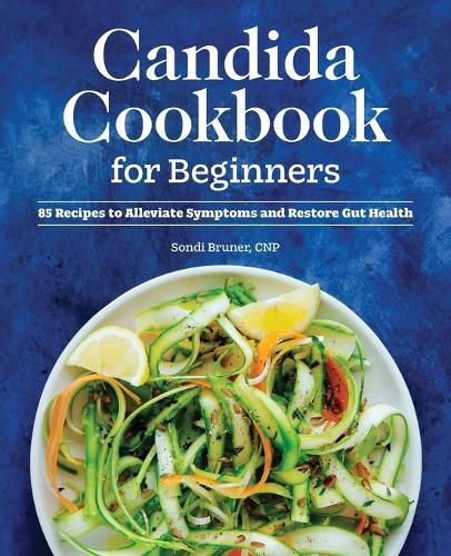 Cover image for Candida Cookbook for Beginners: 85 Recipes to Alleviate Symptoms and Restore Gut Health