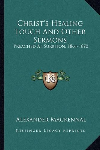 Cover image for Christ's Healing Touch and Other Sermons: Preached at Surbiton, 1861-1870