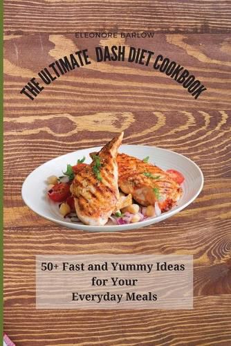 Cover image for The Ultimate Dash Diet Cookbook: 50+ Fast and Yummy Ideas for Your Everyday Meals