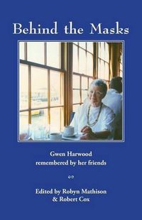 Cover image for Behind the Masks: Gwen Harwood remembered by her friends