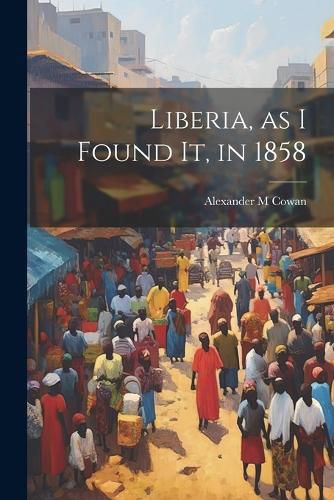 Cover image for Liberia, as I Found It, in 1858