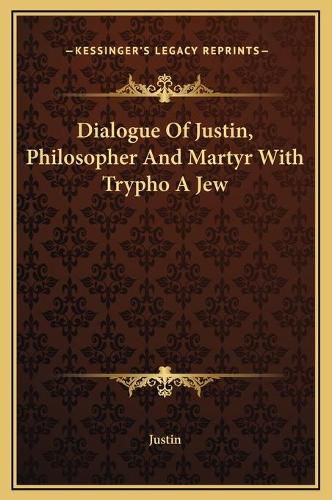 Cover image for Dialogue of Justin, Philosopher and Martyr with Trypho a Jew