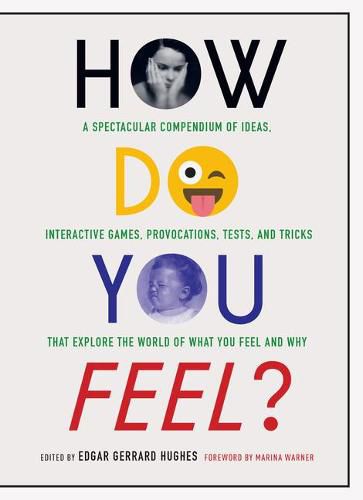How Do You Feel?: A Spectacular Compendium of Ideas, Interactive Games, Provocations, Tests, and Tricks That Explore the World of What You Feel and Why