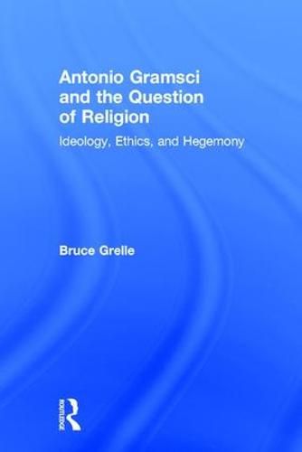 Antonio Gramsci and the Question of Religion: Ideology, Ethics, and Hegemony