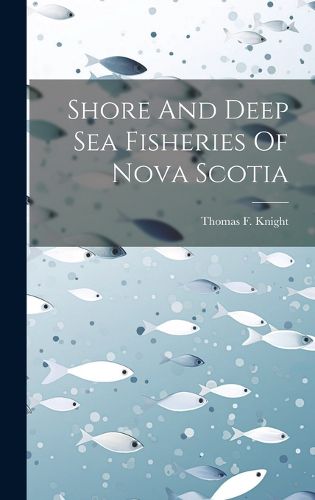 Cover image for Shore And Deep Sea Fisheries Of Nova Scotia