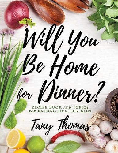 Cover image for Will you Be Home for Dinner?: Recipe Book and topics for raising healthy kids