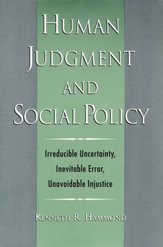 Cover image for Human Judgment and Social Policy: Irreducible Uncertainty, Inevitable Error, Unavoidable Injustice