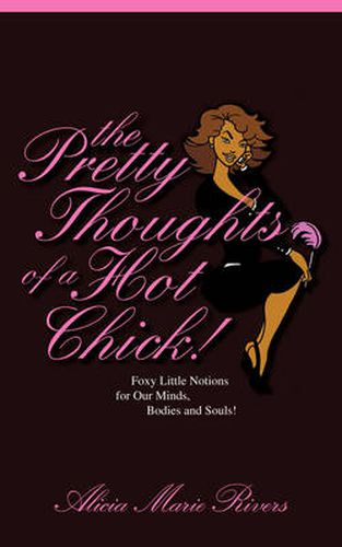 Cover image for The Pretty Thoughts of a Hot Chick!: Foxy Little Notions for Our Minds, Bodies, and Souls!