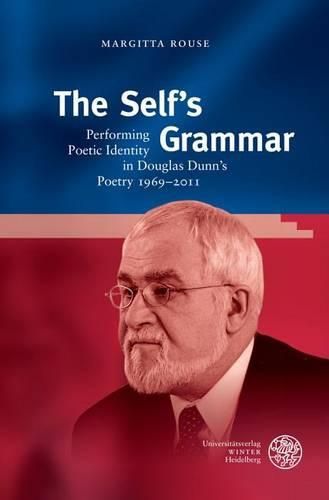 Cover image for The Self's Grammar: Performing Poetic Identity in Douglas Dunn's Poetry 1969-2011