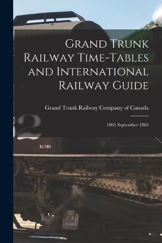 Cover image for Grand Trunk Railway Time-tables and International Railway Guide [microform]: 1865 September 1865