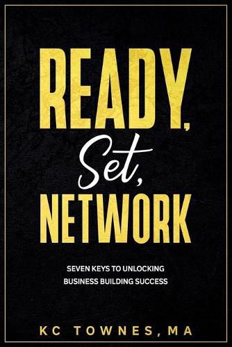 Cover image for Ready, Set, Network: Seven Keys to Unlocking Business Building Success