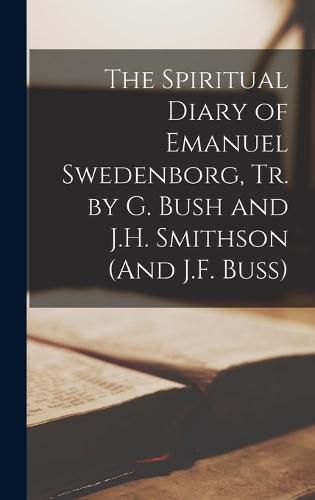 Cover image for The Spiritual Diary of Emanuel Swedenborg, Tr. by G. Bush and J.H. Smithson (And J.F. Buss)