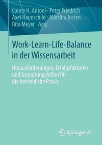 Cover image for Work-Learn-Life-Balance in der Wissensarbeit: Herausforderungen, Erfolgsfaktoren und Gestaltungshilfen fur die betriebliche Praxis