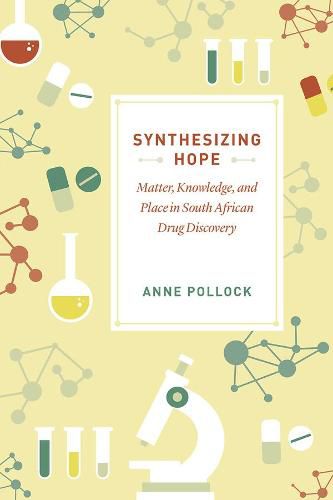 Cover image for Synthesizing Hope: Matter, Knowledge, and Place in South African Drug Discovery