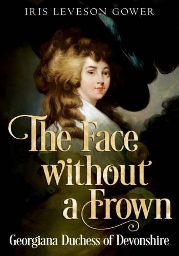 The Face Without a Frown: Georgiana Duchess of Devonshire