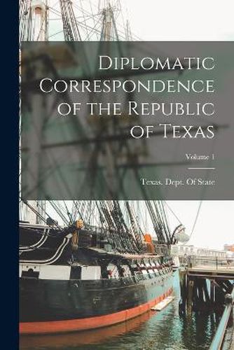 Cover image for Diplomatic Correspondence of the Republic of Texas; Volume 1