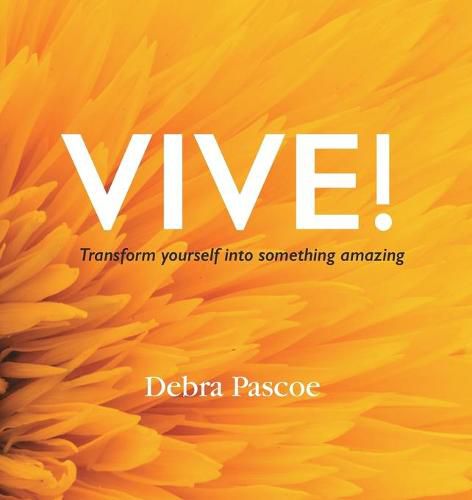 Cover image for VIVE! Transform yourself into something amazing: When tragedy hits, what's your response? History teaches us that adversity breeds strength. This is for you. If you're ready to do the work.