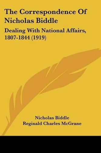 The Correspondence of Nicholas Biddle: Dealing with National Affairs, 1807-1844 (1919)