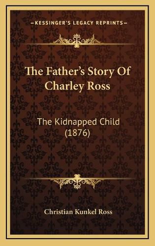 Cover image for The Father's Story of Charley Ross: The Kidnapped Child (1876)