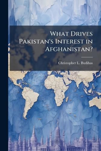 Cover image for What Drives Pakistan's Interest in Afghanistan?
