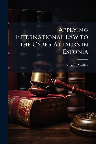 Cover image for Applying International Law to the Cyber Attacks in Estonia