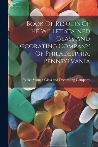 Cover image for Book Of Results Of The Willet Stained Glass And Decorating Company Of Philadelphia, Pennsylvania