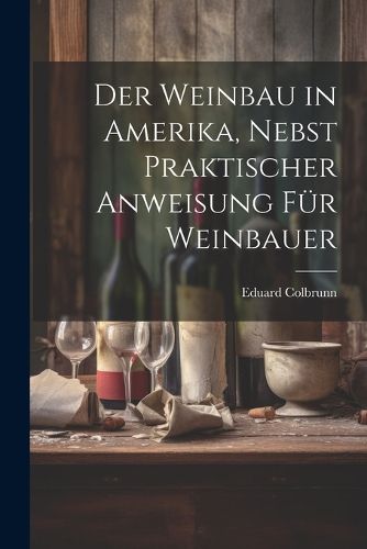 Cover image for Der Weinbau in Amerika, Nebst Praktischer Anweisung fuer Weinbauer