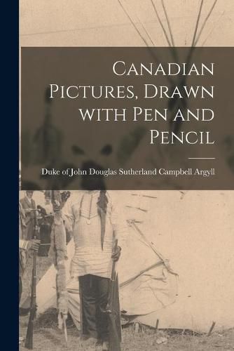 Cover image for Canadian Pictures, Drawn With Pen and Pencil [microform]