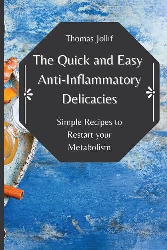 Cover image for The Quick and Easy Anti-Inflammatory Delicacies: Simple Recipes to Restart your Metabolism