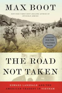 Cover image for The Road Not Taken: Edward Lansdale and the American Tragedy in Vietnam