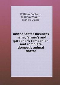 Cover image for United States business man's, farmer's and gardener's companion and complete domestic animal doctor