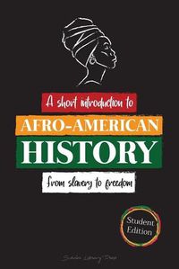 Cover image for --A Short Introduction to Afro-American History - From Slavery to Freedom: (The untold story of Colonialism, Human Rights, Systemic Racism and Black Lives Matter - Student Edition)