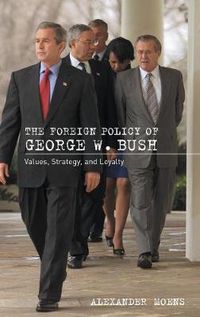 Cover image for The Foreign Policy of George W. Bush: Values, Strategy, and Loyalty