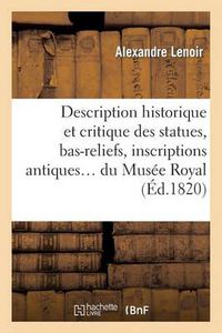 Cover image for Description Historique Et Critique Des Statues, Bas-Reliefs, Inscriptions: Et Bustes Antiques En Marbre Et En Bronze Du Musee Royal