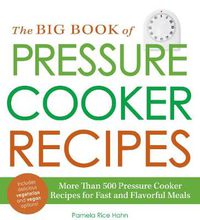 Cover image for The Big Book of Pressure Cooker Recipes: More Than 500 Pressure Cooker Recipes for Fast and Flavorful Meals