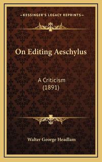 Cover image for On Editing Aeschylus: A Criticism (1891)