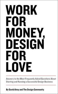 Cover image for Work for Money, Design for Love: Answers to the Most Frequently Asked Questions About Starting and Running a Successful Design Business