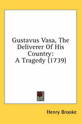 Cover image for Gustavus Vasa, the Deliverer of His Country: A Tragedy (1739)