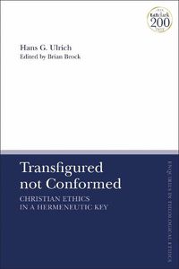 Cover image for Transfigured not Conformed: Christian Ethics in a Hermeneutic Key