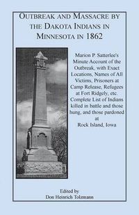 Cover image for Outbreak and Massacre by the Dakota Indians in Minnesota in 1862: Marion P. Satterlee's Minute Account of the Outbreak, with Exact Locations, Names of
