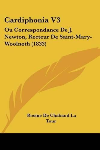 Cardiphonia V3: Ou Correspondance de J. Newton, Recteur de Saint-Mary-Woolnoth (1833)