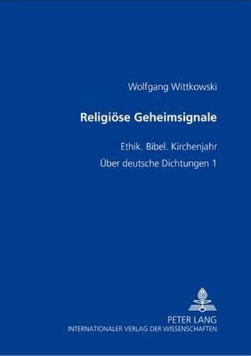 Religioese Geheimsignale: Ethik. Bibel. Kirchenjahr- Ueber Deutsche Dichtungen 1