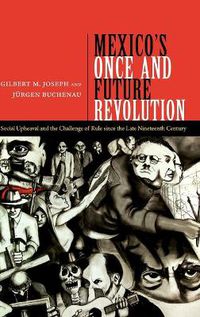 Cover image for Mexico's Once and Future Revolution: Social Upheaval and the Challenge of Rule since the Late Nineteenth Century