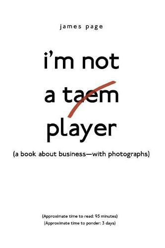 I'M Not a Taem Player: (A Book About Business-With Photographs)