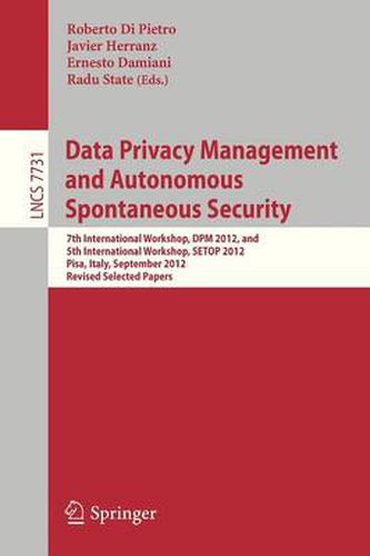 Cover image for Data Privacy Management and Autonomous Spontaneous Security: 7th International Workshop, DPM 2012, and 5th International Workshop, SETOP 2012, Pisa, Italy, September 13-14, 2012. Revised Selected Papers